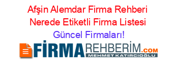 Afşin+Alemdar+Firma+Rehberi+Nerede+Etiketli+Firma+Listesi Güncel+Firmaları!