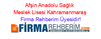Afşin+Anadolu+Sağlık+Meslek+Lisesi+Kahramanmaraş Firma+Rehberim+Üyesidir!