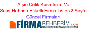 Afşin+Celik+Kasa+Imlat+Ve+Satış+Rehberi+Etiketli+Firma+Listesi2.Sayfa Güncel+Firmaları!