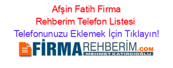 +Afşin+Fatih+Firma+Rehberim+Telefon+Listesi Telefonunuzu+Eklemek+İçin+Tıklayın!