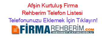 +Afşin+Kurtuluş+Firma+Rehberim+Telefon+Listesi Telefonunuzu+Eklemek+İçin+Tıklayın!