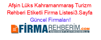 Afşin+Lüks+Kahramanmaraş+Turizm+Rehberi+Etiketli+Firma+Listesi3.Sayfa Güncel+Firmaları!
