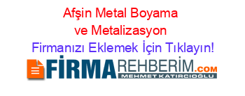Afşin+Metal+Boyama+ve+Metalizasyon Firmanızı+Eklemek+İçin+Tıklayın!