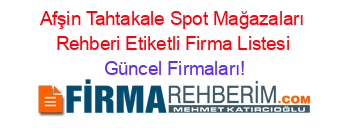 Afşin+Tahtakale+Spot+Mağazaları+Rehberi+Etiketli+Firma+Listesi Güncel+Firmaları!