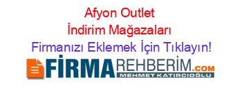 Afyon+Outlet+İndirim+Mağazaları Firmanızı+Eklemek+İçin+Tıklayın!