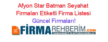 Afyon+Star+Batman+Seyahat+Firmaları+Etiketli+Firma+Listesi Güncel+Firmaları!