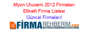 Afyon+Ulucami+2012+Firmaları+Etiketli+Firma+Listesi Güncel+Firmaları!