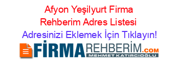 +Afyon+Yeşilyurt+Firma+Rehberim+Adres+Listesi Adresinizi+Eklemek+İçin+Tıklayın!