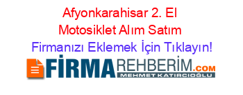 Afyonkarahisar+2.+El+Motosiklet+Alım+Satım Firmanızı+Eklemek+İçin+Tıklayın!