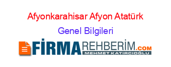 Afyonkarahisar+Afyon+Atatürk Genel+Bilgileri