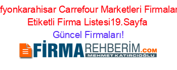 Afyonkarahisar+Carrefour+Marketleri+Firmaları+Etiketli+Firma+Listesi19.Sayfa Güncel+Firmaları!