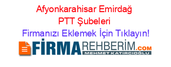 Afyonkarahisar+Emirdağ+PTT+Şubeleri Firmanızı+Eklemek+İçin+Tıklayın!