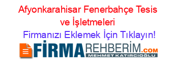 Afyonkarahisar+Fenerbahçe+Tesis+ve+İşletmeleri Firmanızı+Eklemek+İçin+Tıklayın!