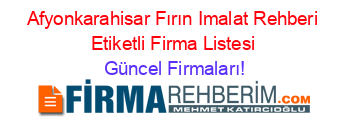 Afyonkarahisar+Fırın+Imalat+Rehberi+Etiketli+Firma+Listesi Güncel+Firmaları!