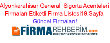 Afyonkarahisar+Generali+Sigorta+Acenteleri+Firmaları+Etiketli+Firma+Listesi19.Sayfa Güncel+Firmaları!