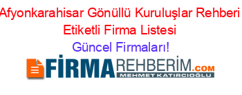 Afyonkarahisar+Gönüllü+Kuruluşlar+Rehberi+Etiketli+Firma+Listesi Güncel+Firmaları!