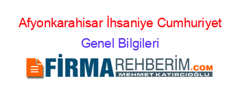 Afyonkarahisar+İhsaniye+Cumhuriyet Genel+Bilgileri