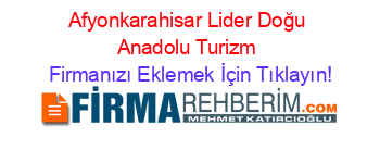 Afyonkarahisar+Lider+Doğu+Anadolu+Turizm Firmanızı+Eklemek+İçin+Tıklayın!