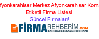 Afyonkarahisar+Merkez+Afyonkarahisar+Korna+Etiketli+Firma+Listesi Güncel+Firmaları!