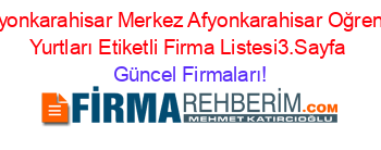 Afyonkarahisar+Merkez+Afyonkarahisar+Oğrenci+Yurtları+Etiketli+Firma+Listesi3.Sayfa Güncel+Firmaları!