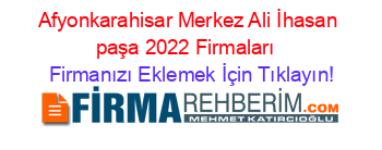 Afyonkarahisar+Merkez+Ali+İhasan+paşa+2022+Firmaları+ Firmanızı+Eklemek+İçin+Tıklayın!