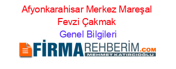 Afyonkarahisar+Merkez+Mareşal+Fevzi+Çakmak Genel+Bilgileri