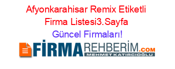 Afyonkarahisar+Remix+Etiketli+Firma+Listesi3.Sayfa Güncel+Firmaları!