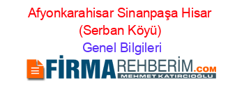 Afyonkarahisar+Sinanpaşa+Hisar+(Serban+Köyü) Genel+Bilgileri