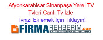 +Afyonkarahisar+Sinanpaşa+Yerel+TV+Tvleri+Canlı+Tv+İzle Tvnizi+Eklemek+İçin+Tıklayın!