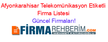 Afyonkarahisar+Telekomünikasyon+Etiketli+Firma+Listesi Güncel+Firmaları!