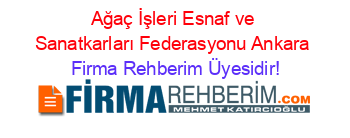 Ağaç+İşleri+Esnaf+ve+Sanatkarları+Federasyonu+Ankara Firma+Rehberim+Üyesidir!