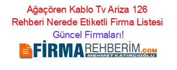 Ağaçören+Kablo+Tv+Ariza+126+Rehberi+Nerede+Etiketli+Firma+Listesi Güncel+Firmaları!