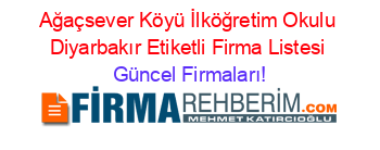 Ağaçsever+Köyü+İlköğretim+Okulu+Diyarbakır+Etiketli+Firma+Listesi Güncel+Firmaları!