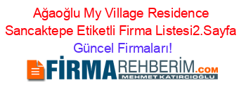 Ağaoğlu+My+Village+Residence+Sancaktepe+Etiketli+Firma+Listesi2.Sayfa Güncel+Firmaları!