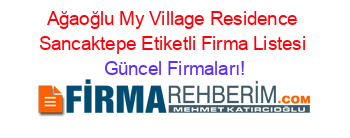 Ağaoğlu+My+Village+Residence+Sancaktepe+Etiketli+Firma+Listesi Güncel+Firmaları!