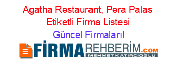 Agatha+Restaurant,+Pera+Palas+Etiketli+Firma+Listesi Güncel+Firmaları!