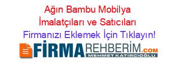 Ağın+Bambu+Mobilya+İmalatçıları+ve+Satıcıları Firmanızı+Eklemek+İçin+Tıklayın!