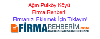 Ağın+Pulköy+Köyü+Firma+Rehberi+ Firmanızı+Eklemek+İçin+Tıklayın!