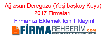 Ağlasun+Deregözü+(Yeşilbaşköy+Köyü)+2017+Firmaları+ Firmanızı+Eklemek+İçin+Tıklayın!