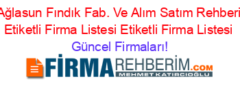 Ağlasun+Fındık+Fab.+Ve+Alım+Satım+Rehberi+Etiketli+Firma+Listesi+Etiketli+Firma+Listesi Güncel+Firmaları!