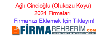 Ağlı+Cincioğlu+(Oluközü+Köyü)+2024+Firmaları+ Firmanızı+Eklemek+İçin+Tıklayın!