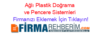 Ağlı+Plastik+Doğrama+ve+Pencere+Sistemleri Firmanızı+Eklemek+İçin+Tıklayın!