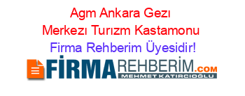 Agm+Ankara+Gezı+Merkezı+Turızm+Kastamonu Firma+Rehberim+Üyesidir!
