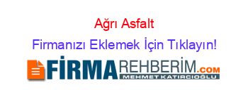 Ağrı+Asfalt Firmanızı+Eklemek+İçin+Tıklayın!