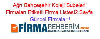 Ağrı+Bahçeşehir+Koleji+Subeleri+Firmaları+Etiketli+Firma+Listesi2.Sayfa Güncel+Firmaları!