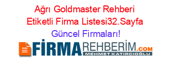 Ağrı+Goldmaster+Rehberi+Etiketli+Firma+Listesi32.Sayfa Güncel+Firmaları!
