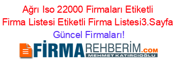 Ağrı+Iso+22000+Firmaları+Etiketli+Firma+Listesi+Etiketli+Firma+Listesi3.Sayfa Güncel+Firmaları!