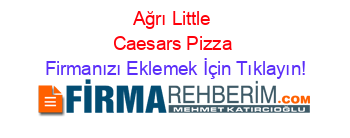 Ağrı+Little+Caesars+Pizza Firmanızı+Eklemek+İçin+Tıklayın!