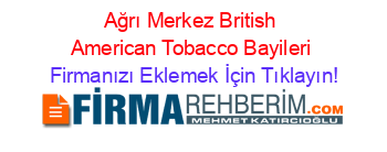 Ağrı+Merkez+British+American+Tobacco+Bayileri Firmanızı+Eklemek+İçin+Tıklayın!