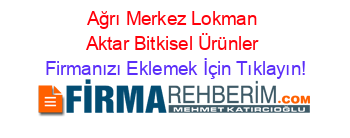 Ağrı+Merkez+Lokman+Aktar+Bitkisel+Ürünler Firmanızı+Eklemek+İçin+Tıklayın!